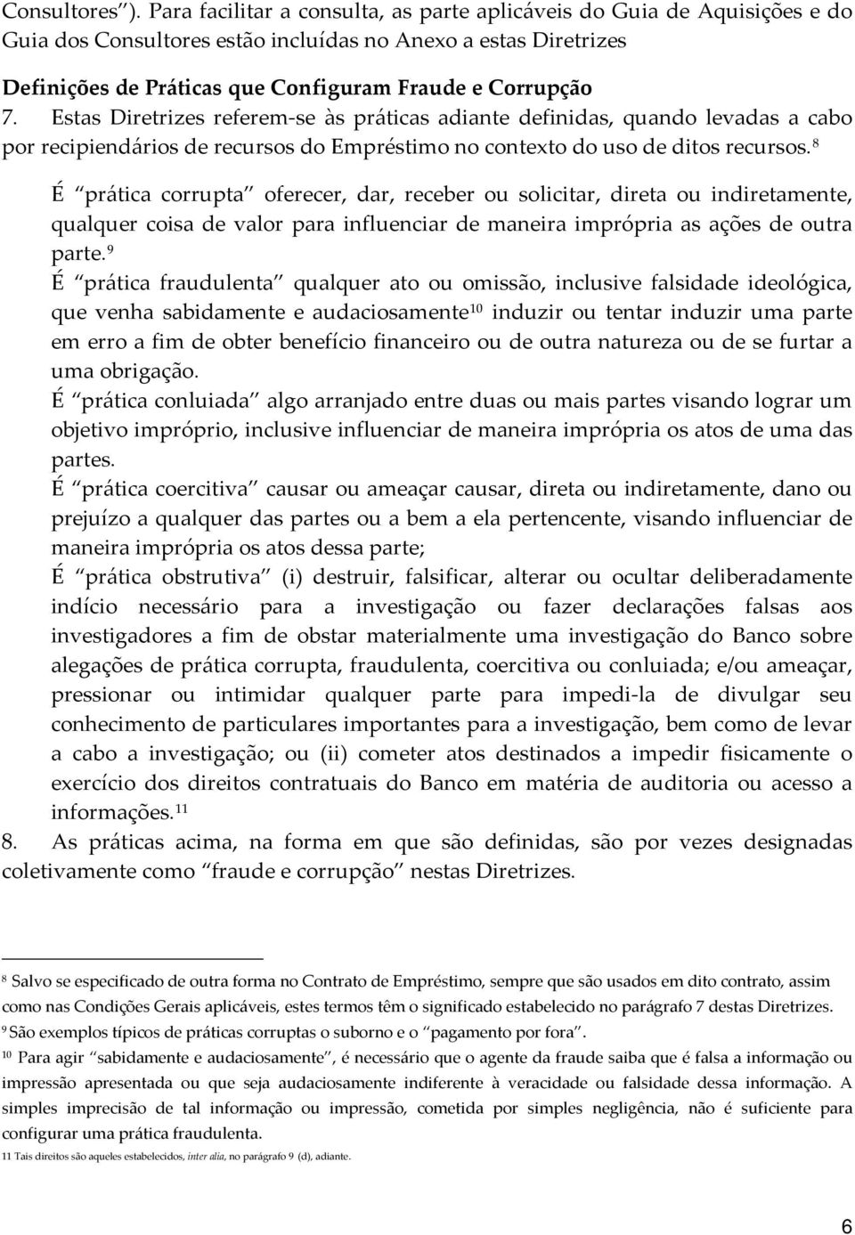 Estas Diretrizes referem se às práticas adiante definidas, quando levadas a cabo por recipiendários de recursos do Empréstimo no contexto do uso de ditos recursos.