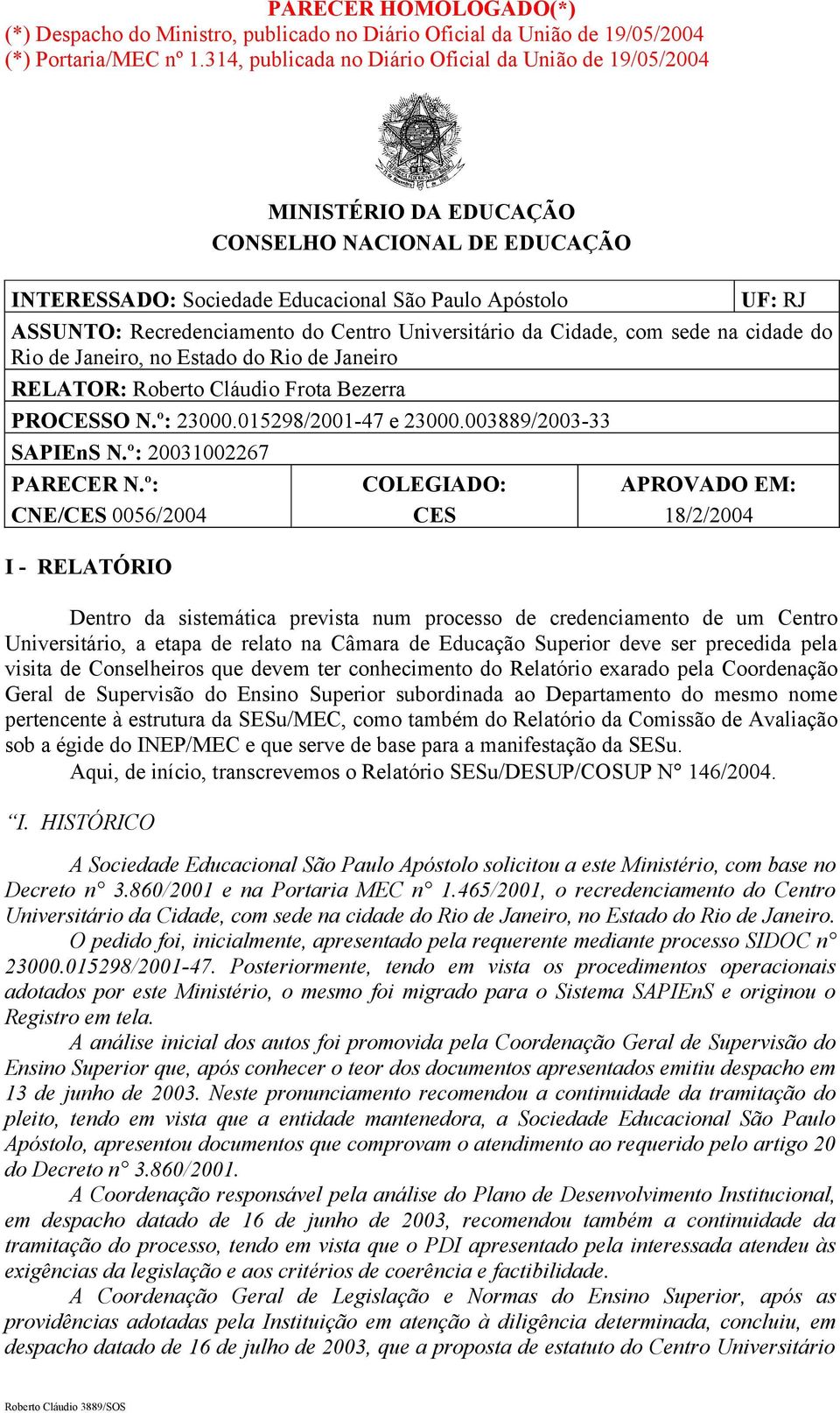 Centro Universitário da Cidade, com sede na cidade do Rio de Janeiro, no Estado do Rio de Janeiro RELATOR: Roberto Cláudio Frota Bezerra PROCESSO N.º: 23000.015298/2001-47 e 23000.