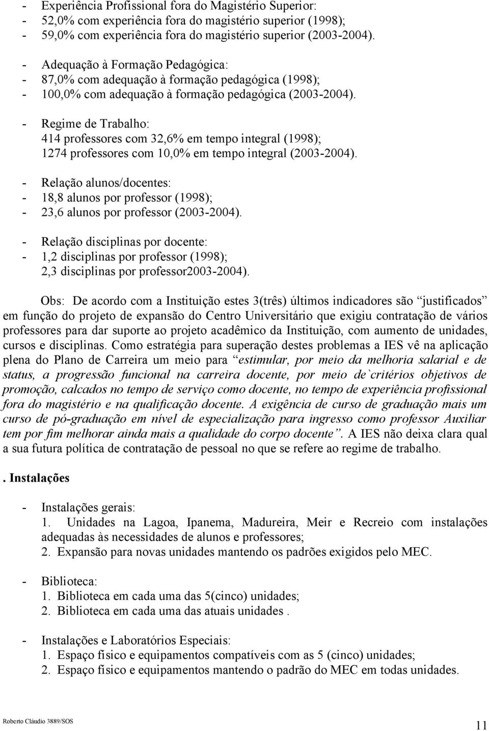 - Regime de Trabalho: 414 professores com 32,6% em tempo integral (1998); 1274 professores com 10,0% em tempo integral (2003-2004).