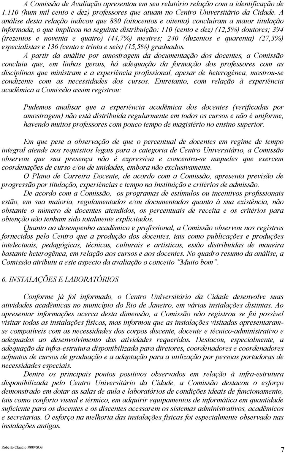 noventa e quatro) (44,7%) mestres; 240 (duzentos e quarenta) (27,3%) especialistas e 136 (cento e trinta e seis) (15,5%) graduados.