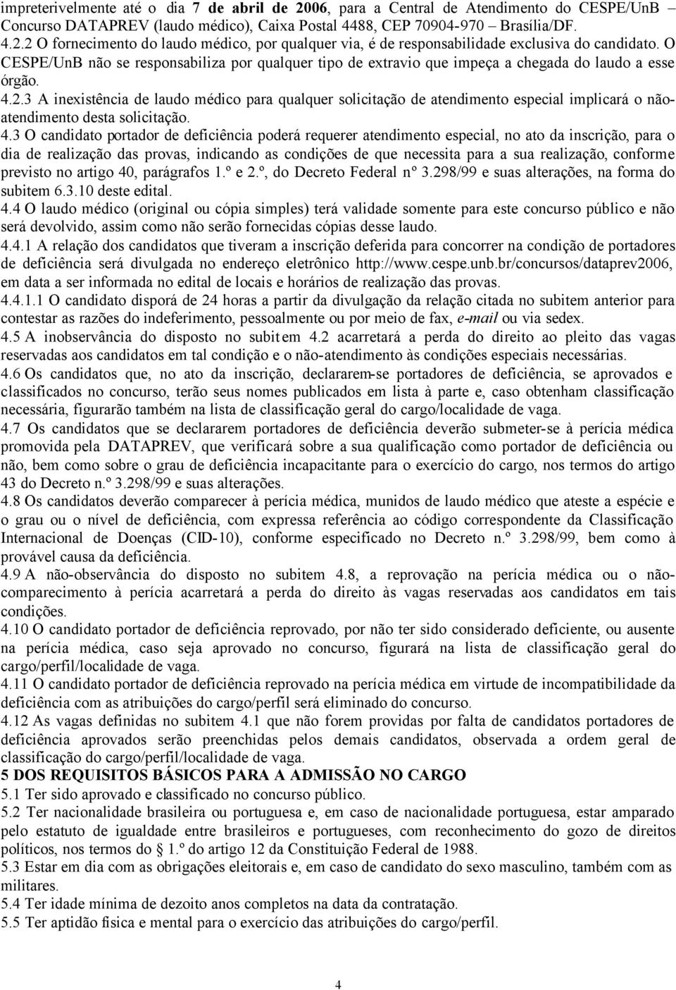 3 A inexistência de laudo médico para qualquer solicitação de atendimento especial implicará o nãoatendimento desta solicitação. 4.