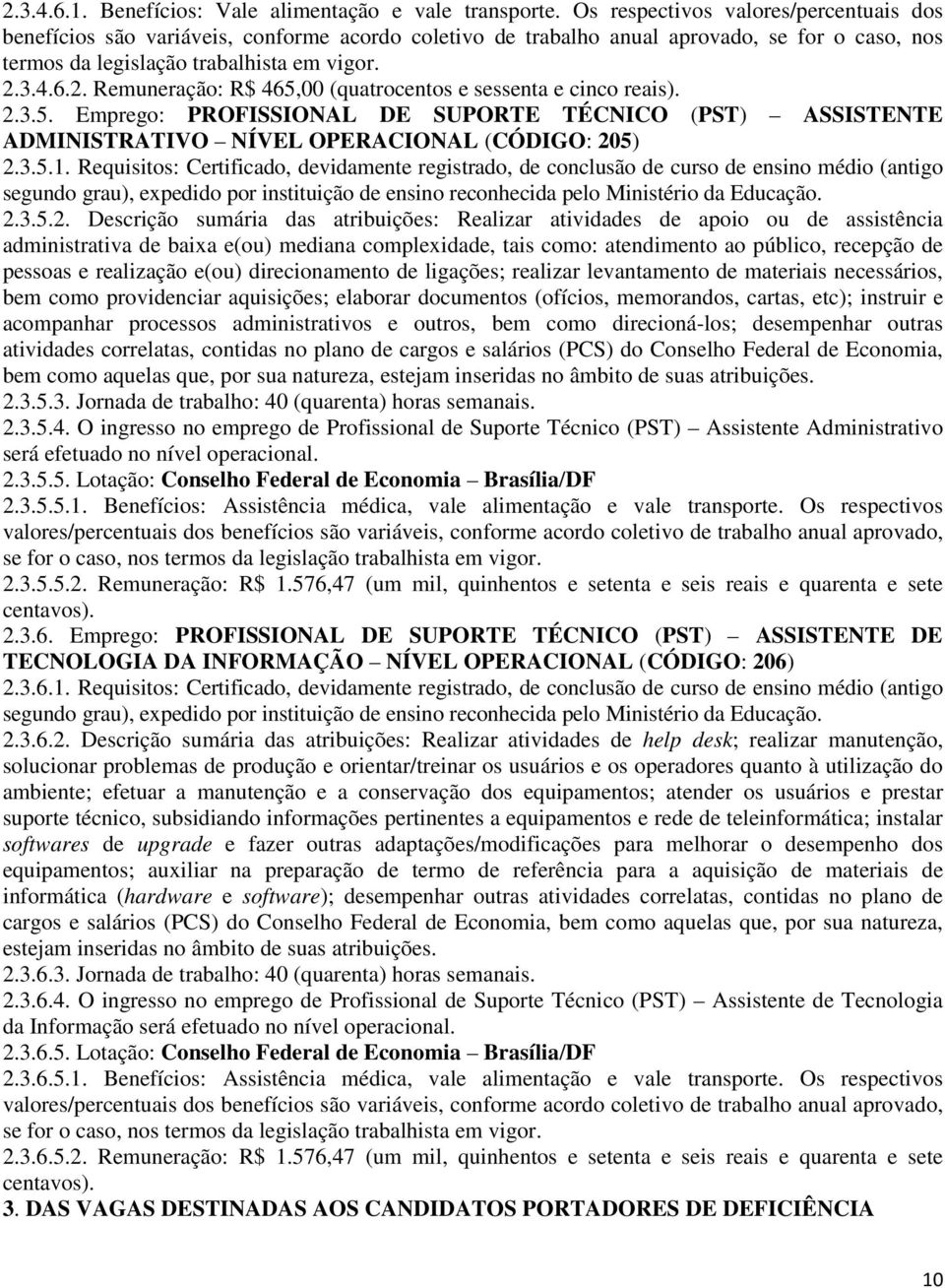 3.4.6.2. Remuneração: R$ 465,00 (quatrocentos e sessenta e cinco reais). 2.3.5. Emprego: PROFISSIONAL DE SUPORTE TÉCNICO (PST) ASSISTENTE ADMINISTRATIVO NÍVEL OPERACIONAL (CÓDIGO: 205) 2.3.5.1.