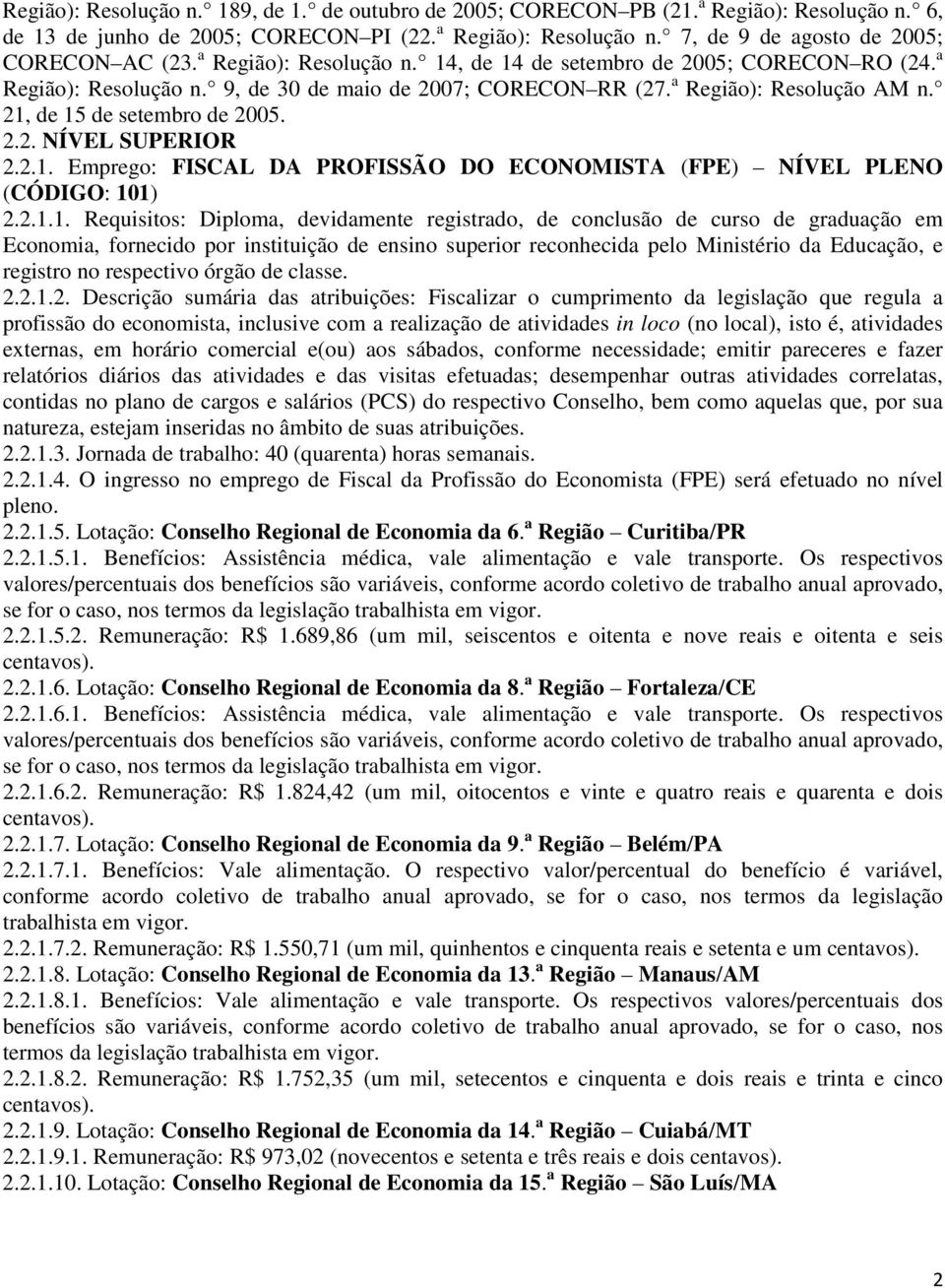 2.1. Emprego: FISCAL DA PROFISSÃO DO ECONOMISTA (FPE) NÍVEL PLENO (CÓDIGO: 101) 2.2.1.1. Requisitos: Diploma, devidamente registrado, de conclusão de curso de graduação em Economia, fornecido por