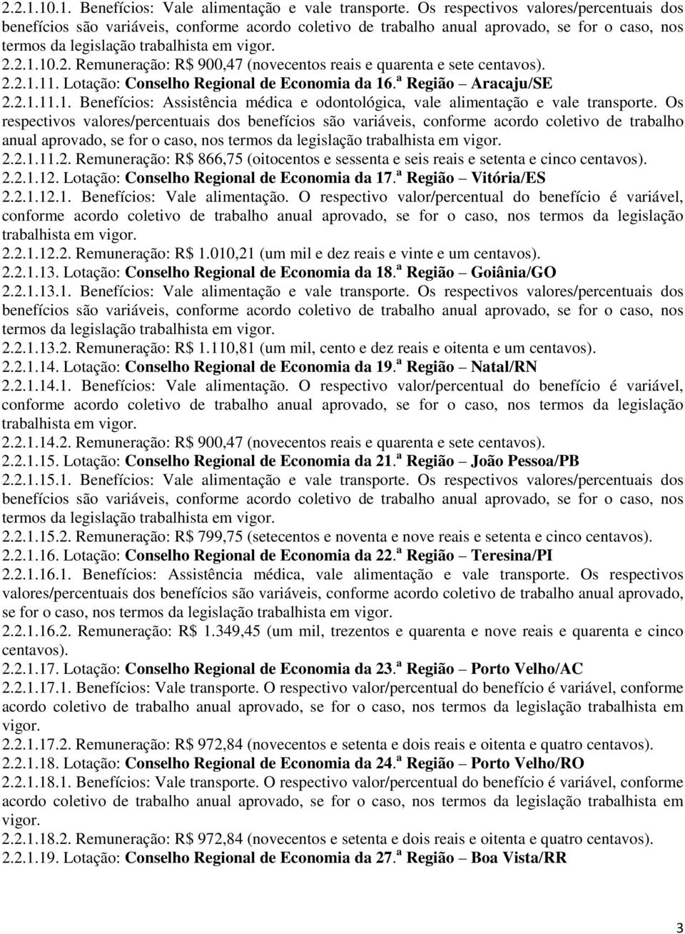 2.1.10.2. Remuneração: R$ 900,47 (novecentos reais e quarenta e sete centavos). 2.2.1.11. Lotação: Conselho Regional de Economia da 16. a Região Aracaju/SE 2.2.1.11.1. Benefícios: Assistência médica e odontológica, vale alimentação e vale transporte.