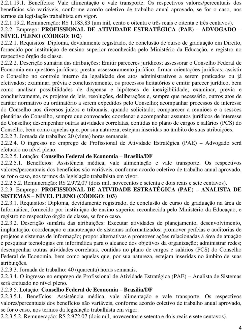 2.1.19.2. Remuneração: R$ 1.183,83 (um mil, cento e oitenta e três reais e oitenta e três centavos). 2.2.2. Emprego: PROFISSIONAL DE ATIVIDADE ESTRATÉGICA (PAE) ADVOGADO NÍVEL PLENO (CÓDIGO: 102)