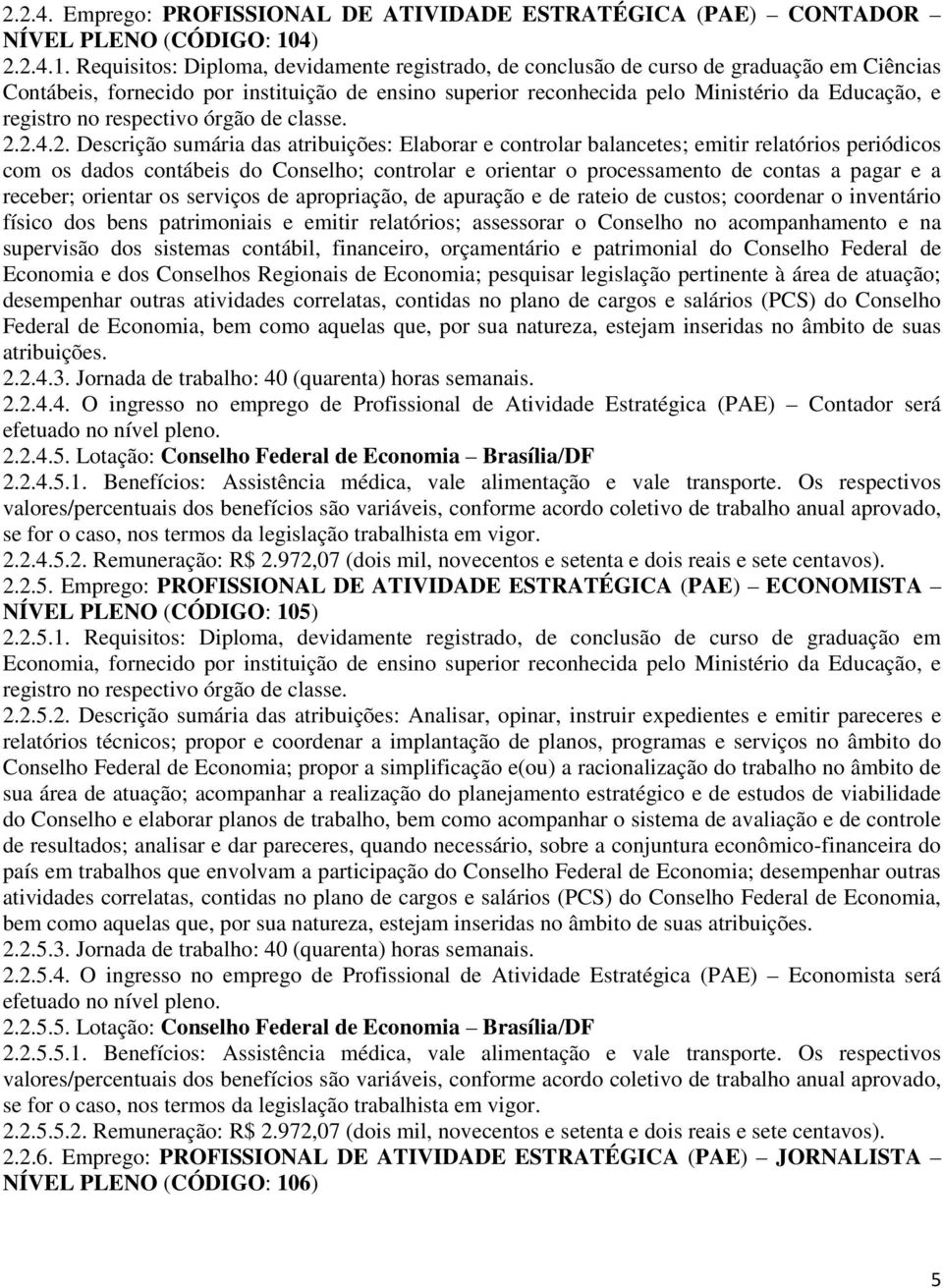 Requisitos: Diploma, devidamente registrado, de conclusão de curso de graduação em Ciências Contábeis, fornecido por instituição de ensino superior reconhecida pelo Ministério da Educação, e registro