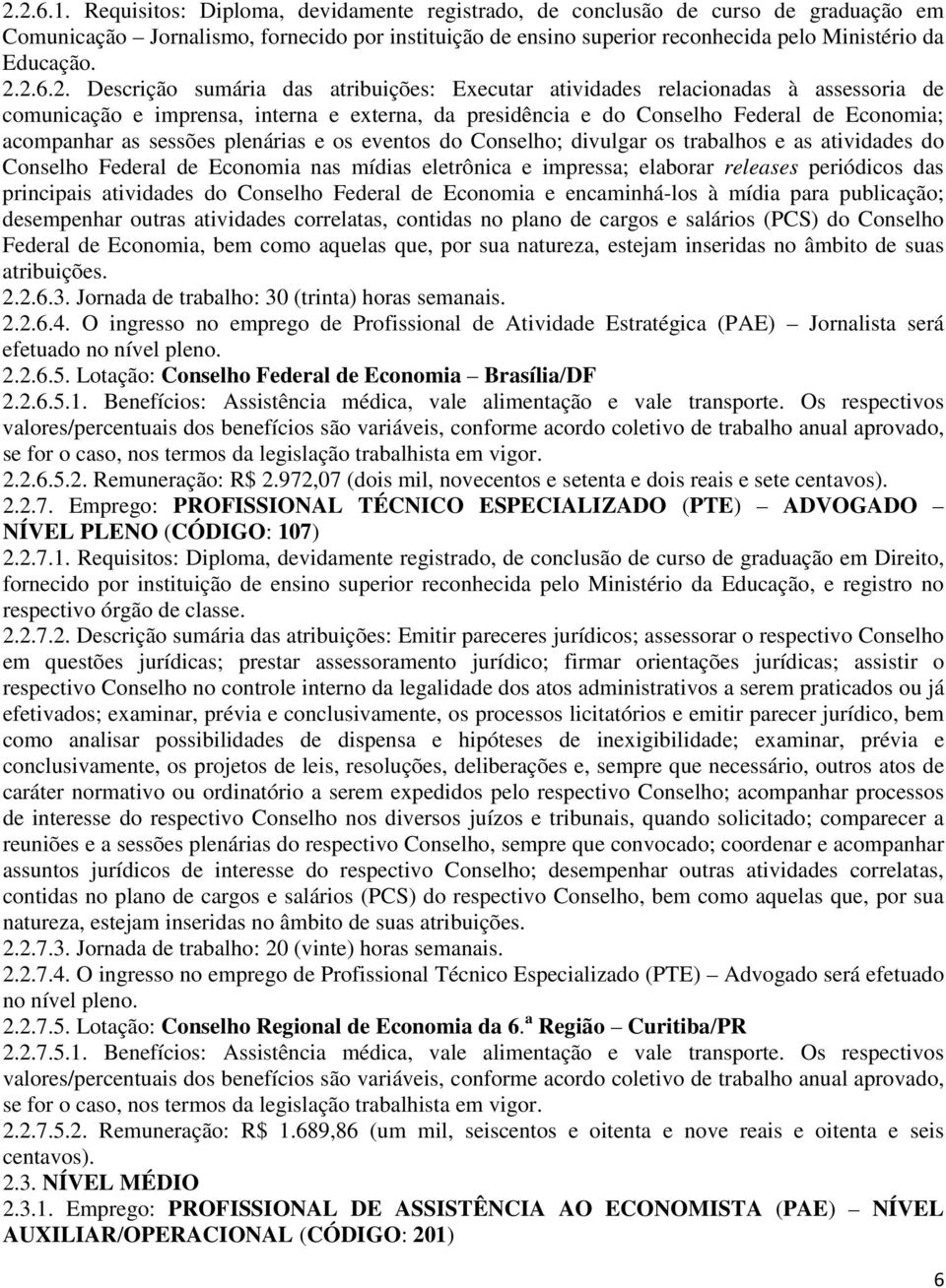 2. Descrição sumária das atribuições: Executar atividades relacionadas à assessoria de comunicação e imprensa, interna e externa, da presidência e do Conselho Federal de Economia; acompanhar as