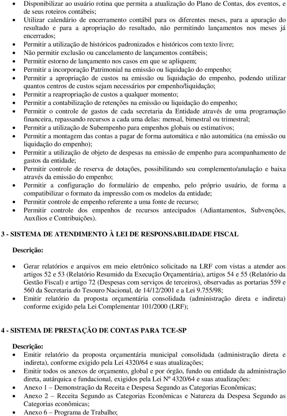 permitir exclusão ou cancelamento de lançamentos contábeis; Permitir estorno de lançamento nos casos em que se apliquem; Permitir a incorporação Patrimonial na emissão ou liquidação do empenho;