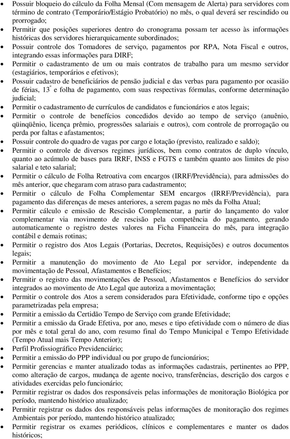 por RPA, Nota Fiscal e outros, integrando essas informações para DIRF; Permitir o cadastramento de um ou mais contratos de trabalho para um mesmo servidor (estagiários, temporários e efetivos);