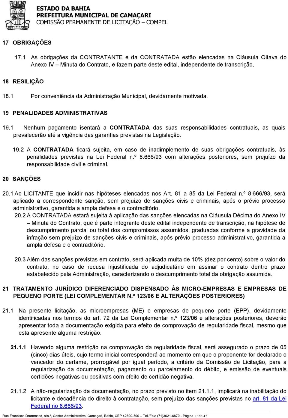 1 Nenhum pagamento isentará a CONTRATADA das suas responsabilidades contratuais, as quais prevalecerão até a vigência das garantias previstas na Legislação. 19.