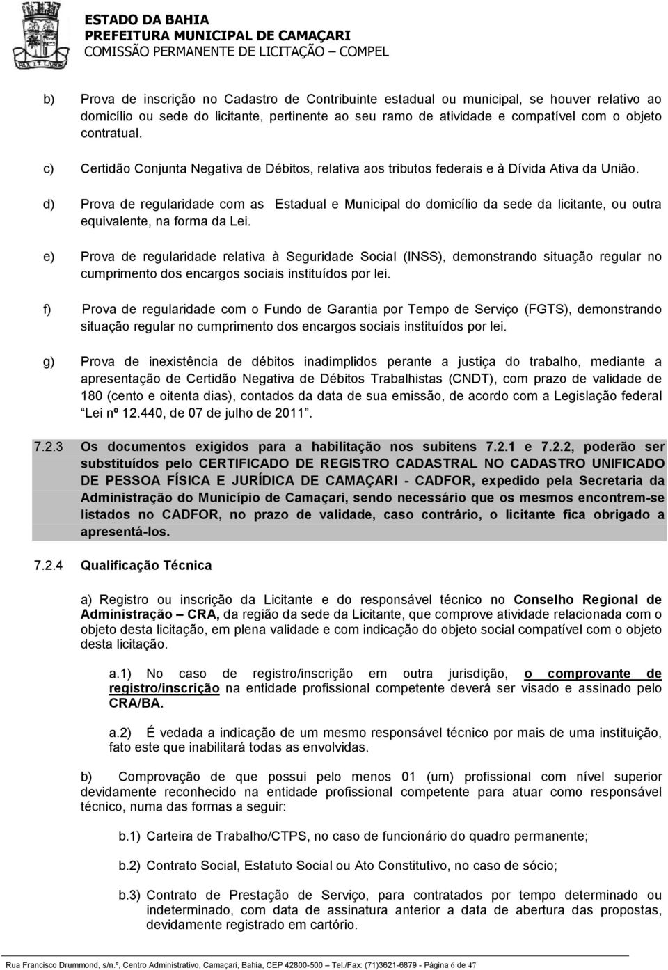 d) Prova de regularidade com as Estadual e Municipal do domicílio da sede da licitante, ou outra equivalente, na forma da Lei.