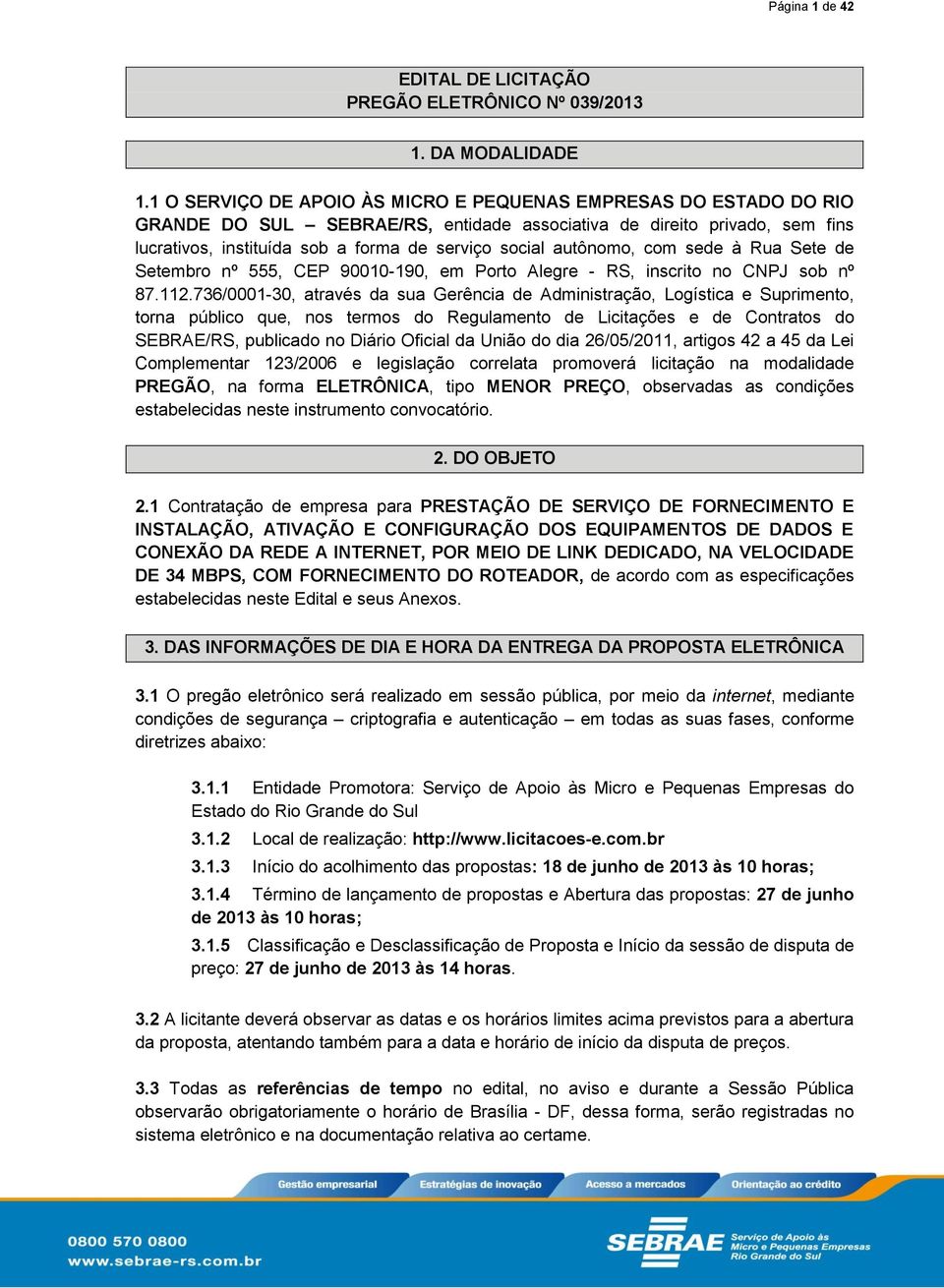 autônomo, com sede à Rua Sete de Setembro nº 555, CEP 90010-190, em Porto Alegre - RS, inscrito no CNPJ sob nº 87.112.