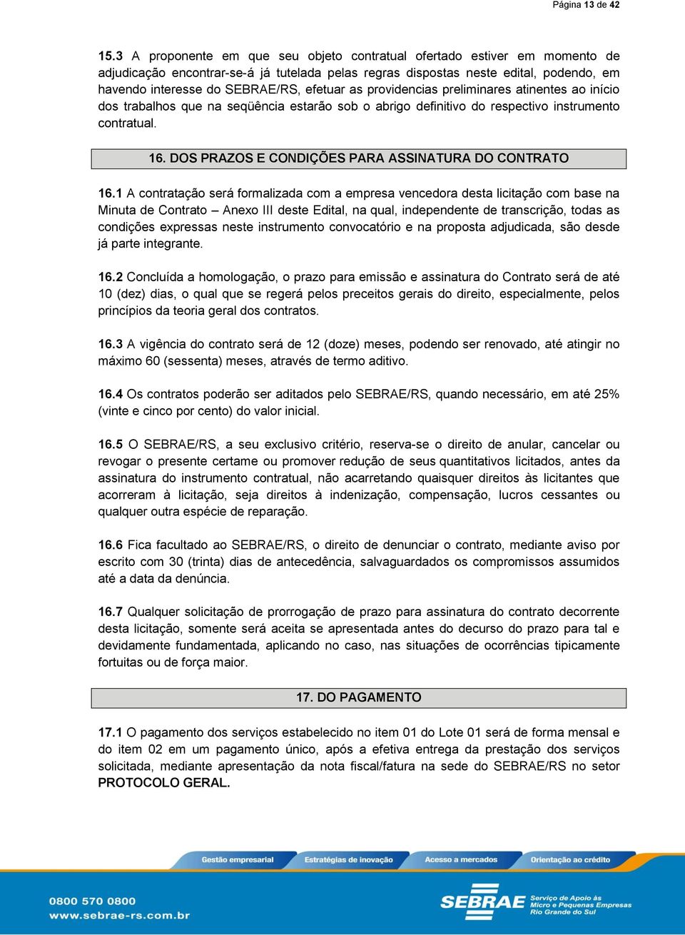 efetuar as providencias preliminares atinentes ao início dos trabalhos que na seqüência estarão sob o abrigo definitivo do respectivo instrumento contratual. 16.