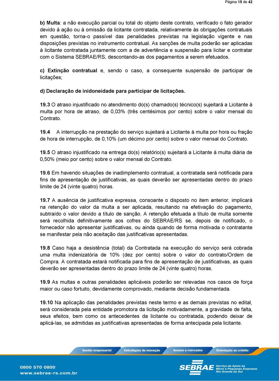 As sanções de multa poderão ser aplicadas à licitante contratada juntamente com a de advertência e suspensão para licitar e contratar com o Sistema SEBRAE/RS, descontando-as dos pagamentos a serem