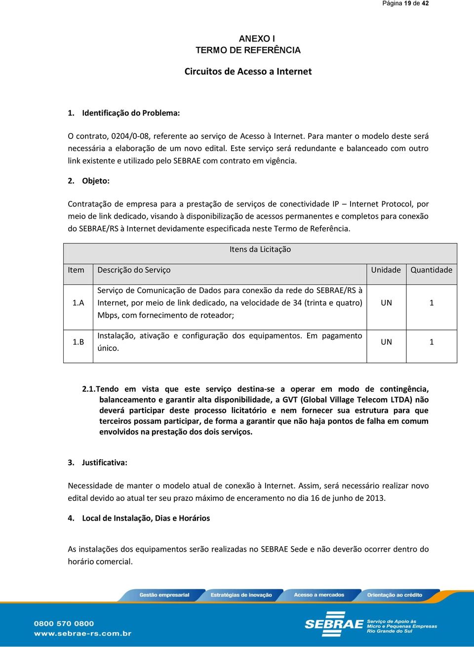 Objeto: Contratação de empresa para a prestação de serviços de conectividade IP Internet Protocol, por meio de link dedicado, visando à disponibilização de acessos permanentes e completos para