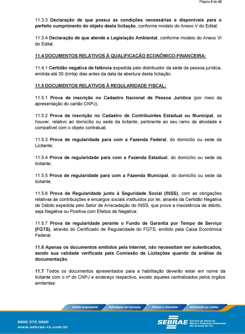 11.5 DOCUMENTOS RELATIVOS À REGULARIDADE FISCAL: 11.5.1 Prova de inscrição no Cadastro Nacional de Pessoa Jurídica (por meio da apresentação do cartão CNPJ); 11.5.2 Prova de inscrição no Cadastro de