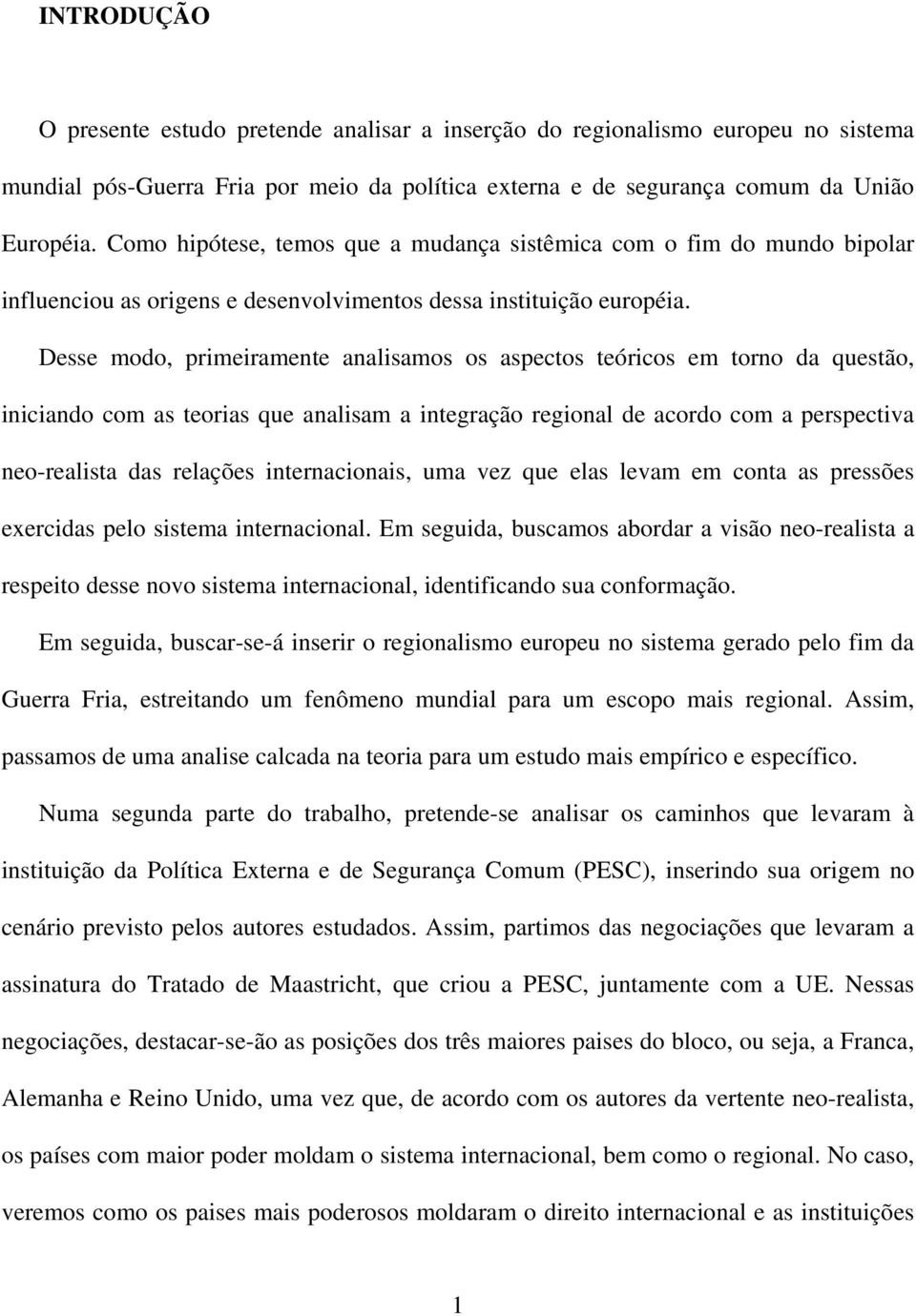 Desse modo, primeiramente analisamos os aspectos teóricos em torno da questão, iniciando com as teorias que analisam a integração regional de acordo com a perspectiva neo-realista das relações