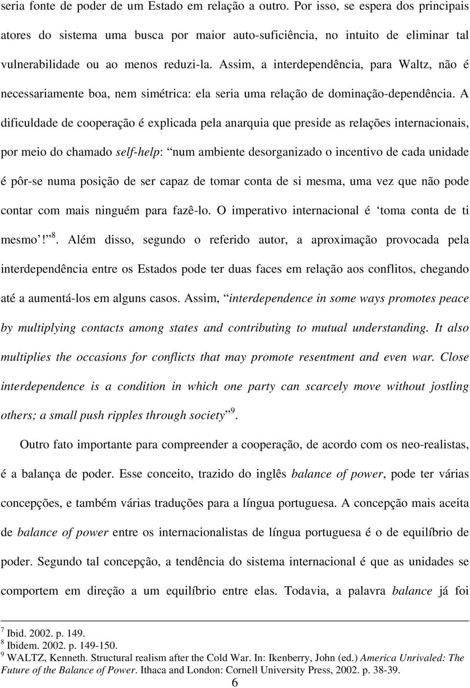 Assim, a interdependência, para Waltz, não é necessariamente boa, nem simétrica: ela seria uma relação de dominação-dependência.