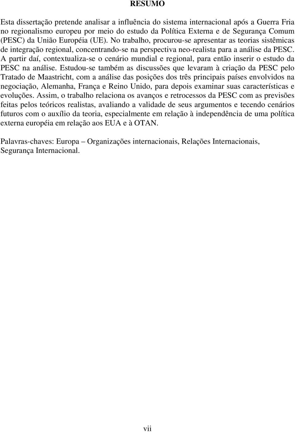 A partir daí, contextualiza-se o cenário mundial e regional, para então inserir o estudo da PESC na análise.