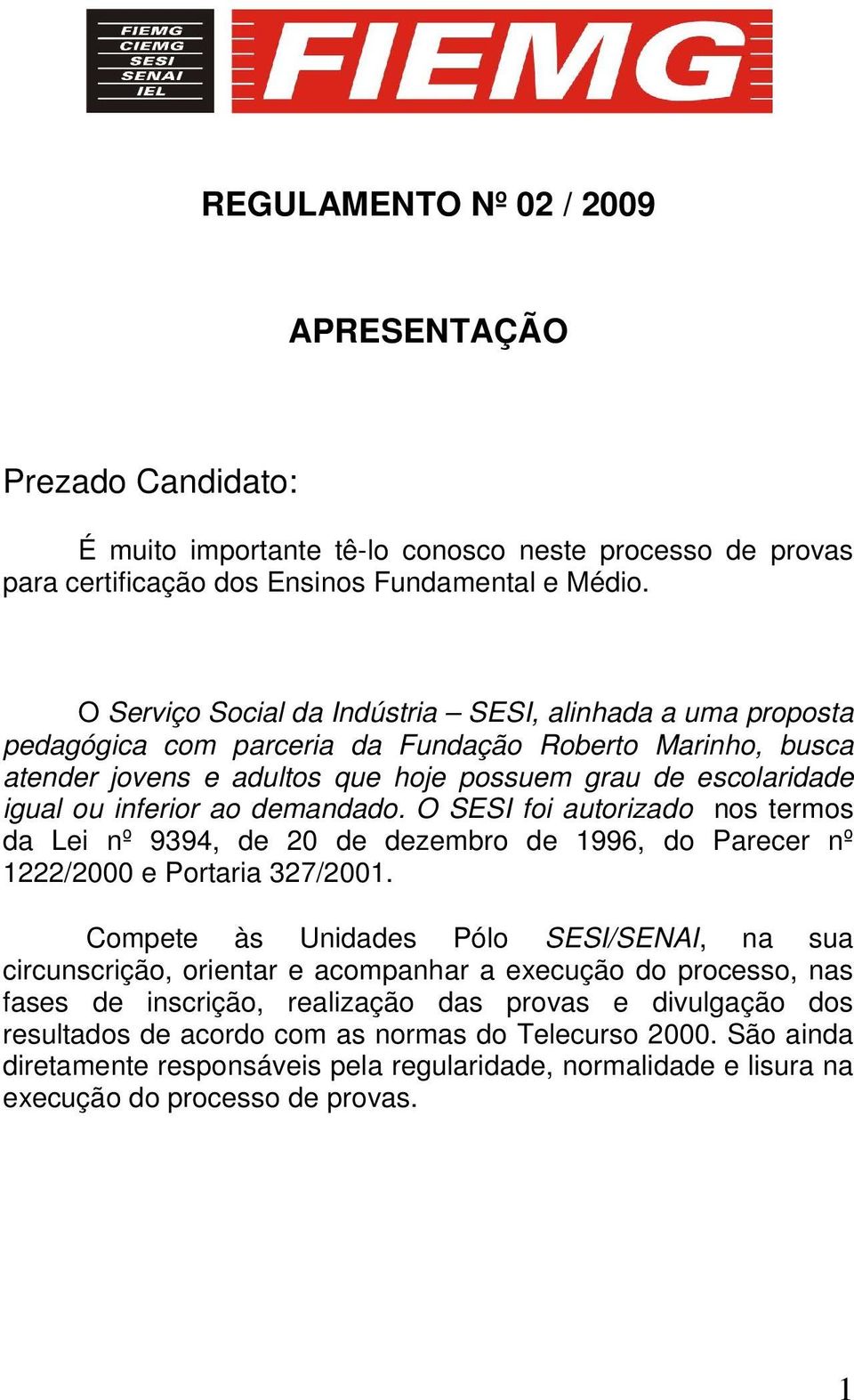 ao demandado. O SESI foi autorizado nos termos da Lei nº 9394, de 20 de dezembro de 1996, do Parecer nº 1222/2000 e Portaria 327/2001.