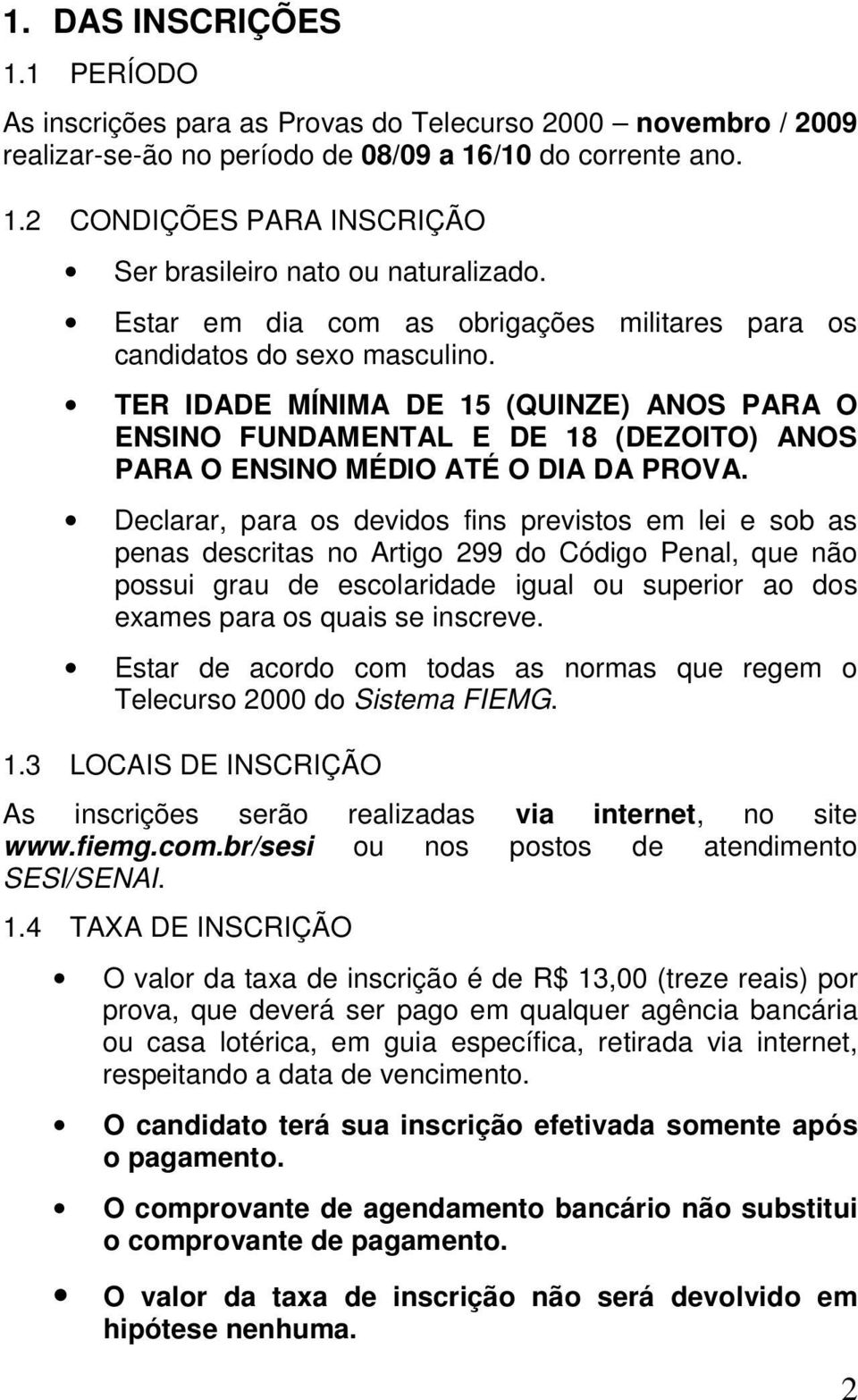 TER IDADE MÍNIMA DE 15 (QUINZE) ANOS PARA O ENSINO FUNDAMENTAL E DE 18 (DEZOITO) ANOS PARA O ENSINO MÉDIO ATÉ O DIA DA PROVA.