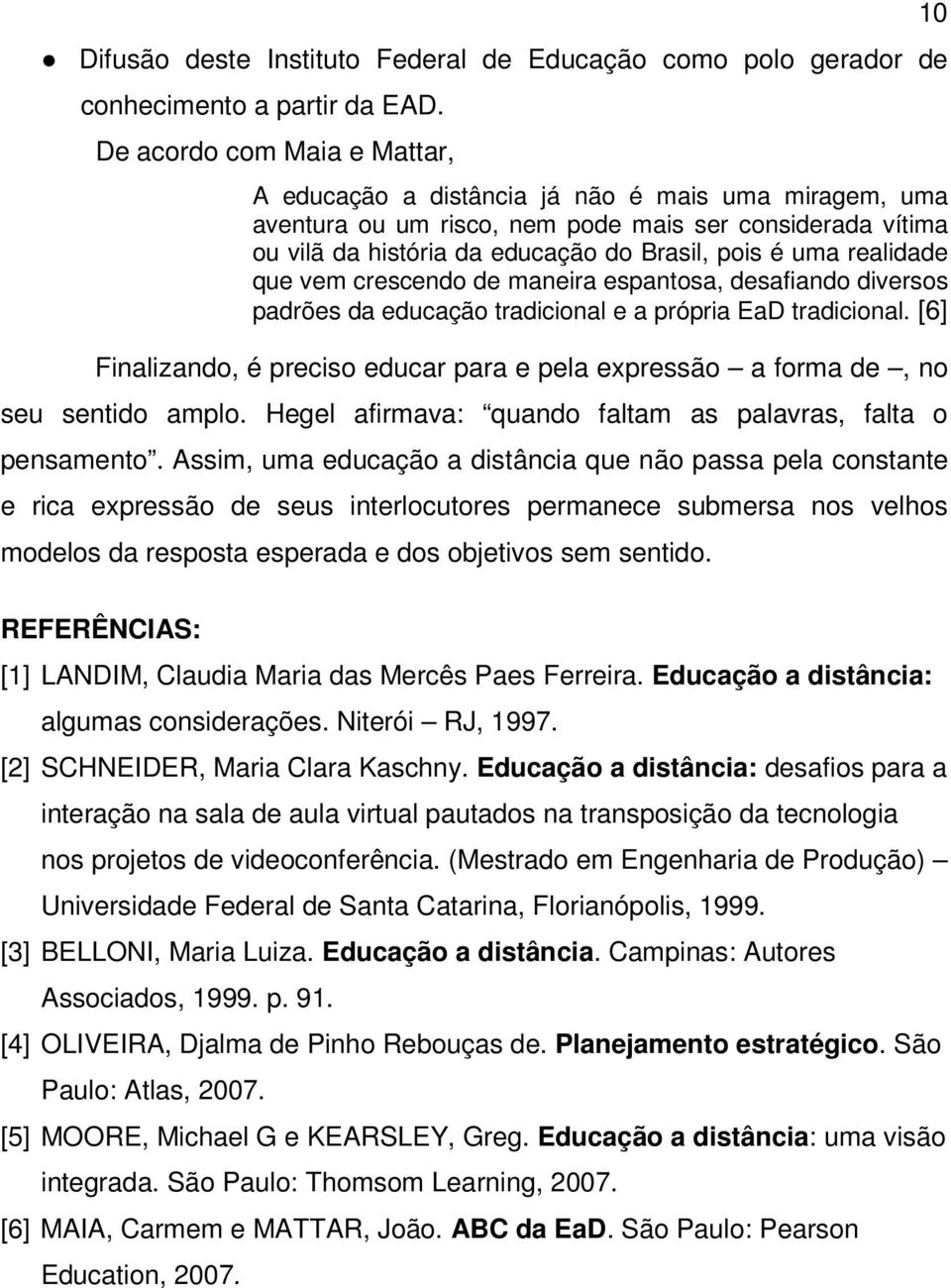 realidade que vem crescendo de maneira espantosa, desafiando diversos padrões da educação tradicional e a própria EaD tradicional.