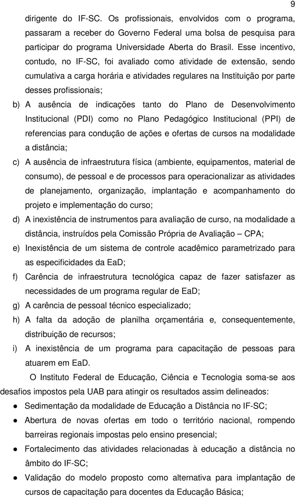 indicações tanto do Plano de Desenvolvimento Institucional (PDI) como no Plano Pedagógico Institucional (PPI) de referencias para condução de ações e ofertas de cursos na modalidade a distância; c) A