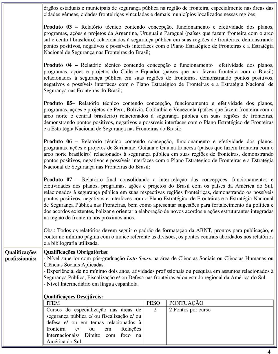 central brasileiro) relacionados à segurança pública em suas regiões de fronteiras, demonstrando pontos positivos, negativos e possíveis interfaces com o Plano Estratégico de Fronteiras e a