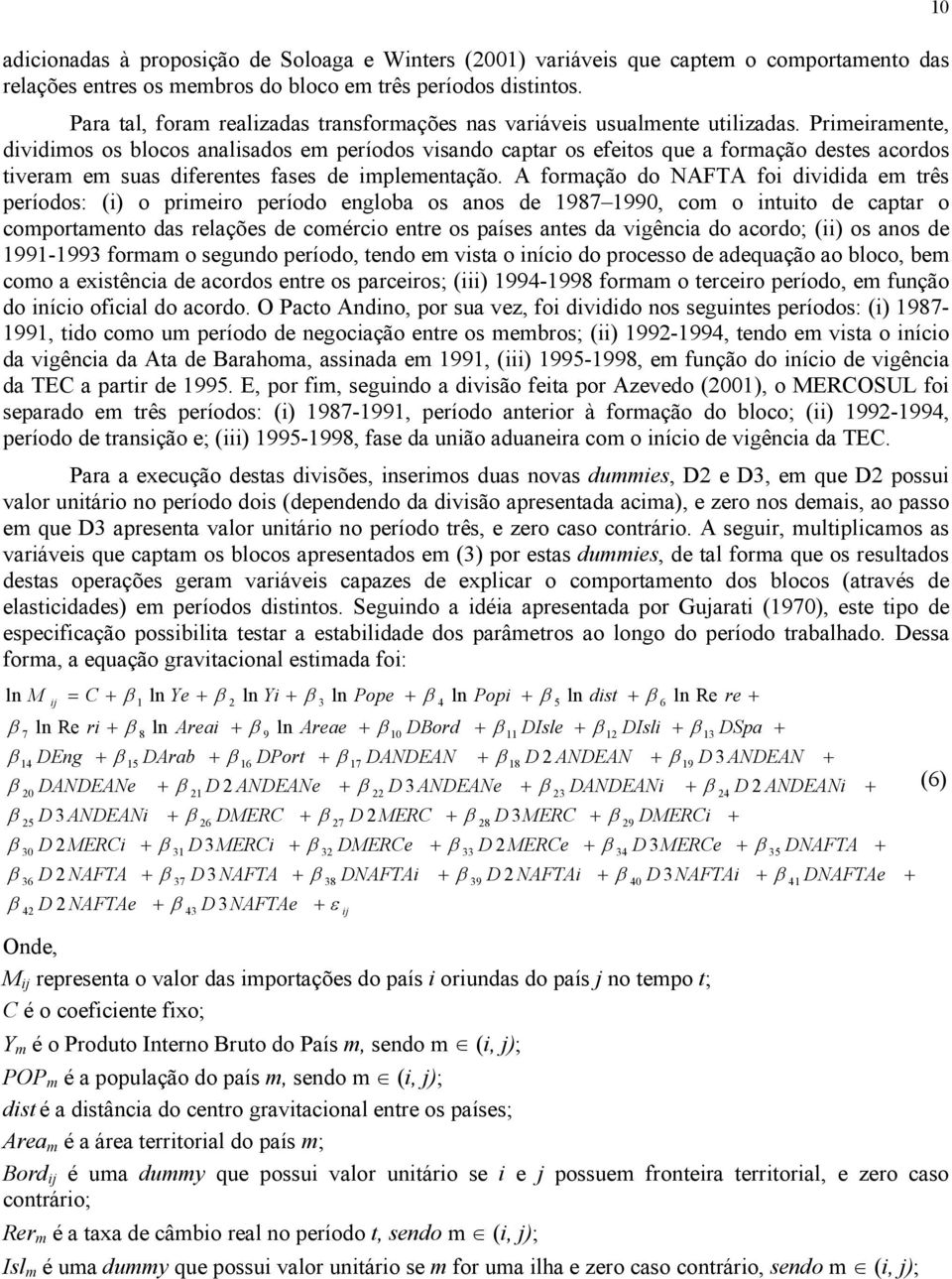 Primeiramente, dividimos os blocos analisados em períodos visando captar os efeitos que a formação destes acordos tiveram em suas diferentes fases de implementação.