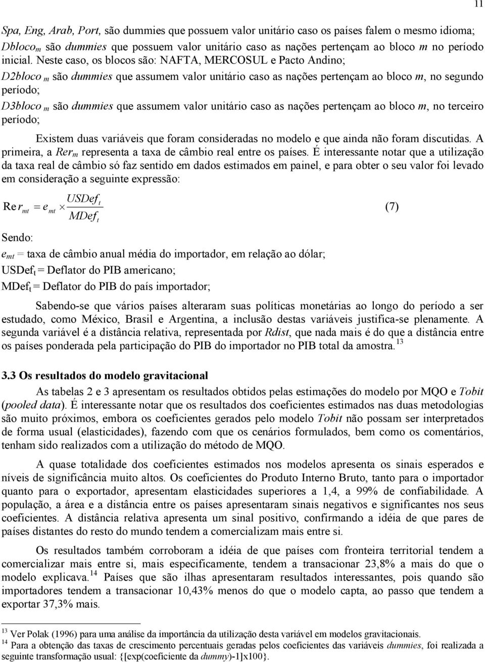 Neste caso, os blocos são: NAFTA, MERCOSUL e Pacto Andino; D2bloco m são dummies que assumem valor unitário caso as nações pertençam ao bloco m, no segundo período; D3bloco m são dummies que assumem