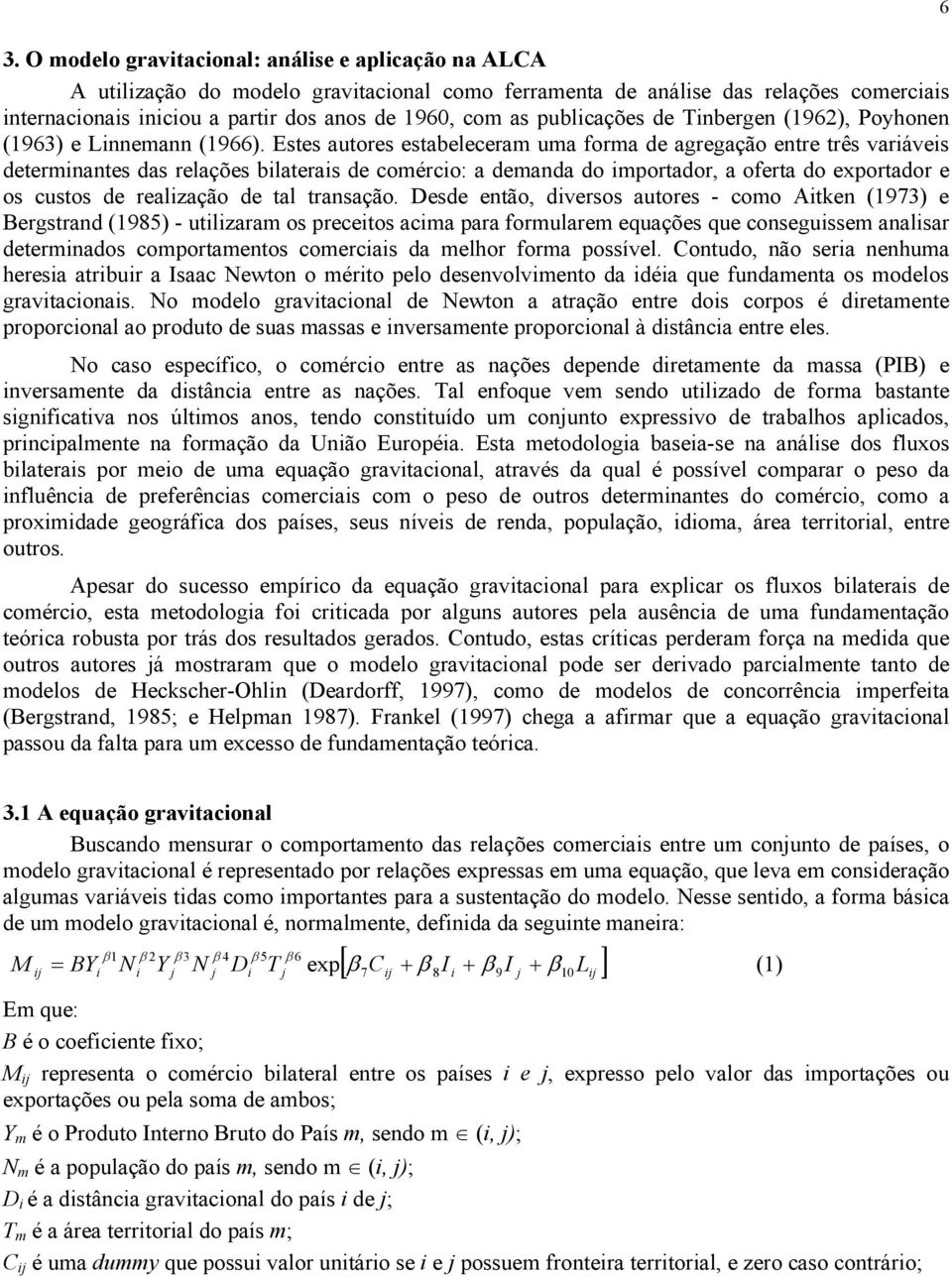 Estes autores estabeleceram uma forma de agregação entre três variáveis determinantes das relações bilaterais de comércio: a demanda do importador, a oferta do exportador e os custos de realização de