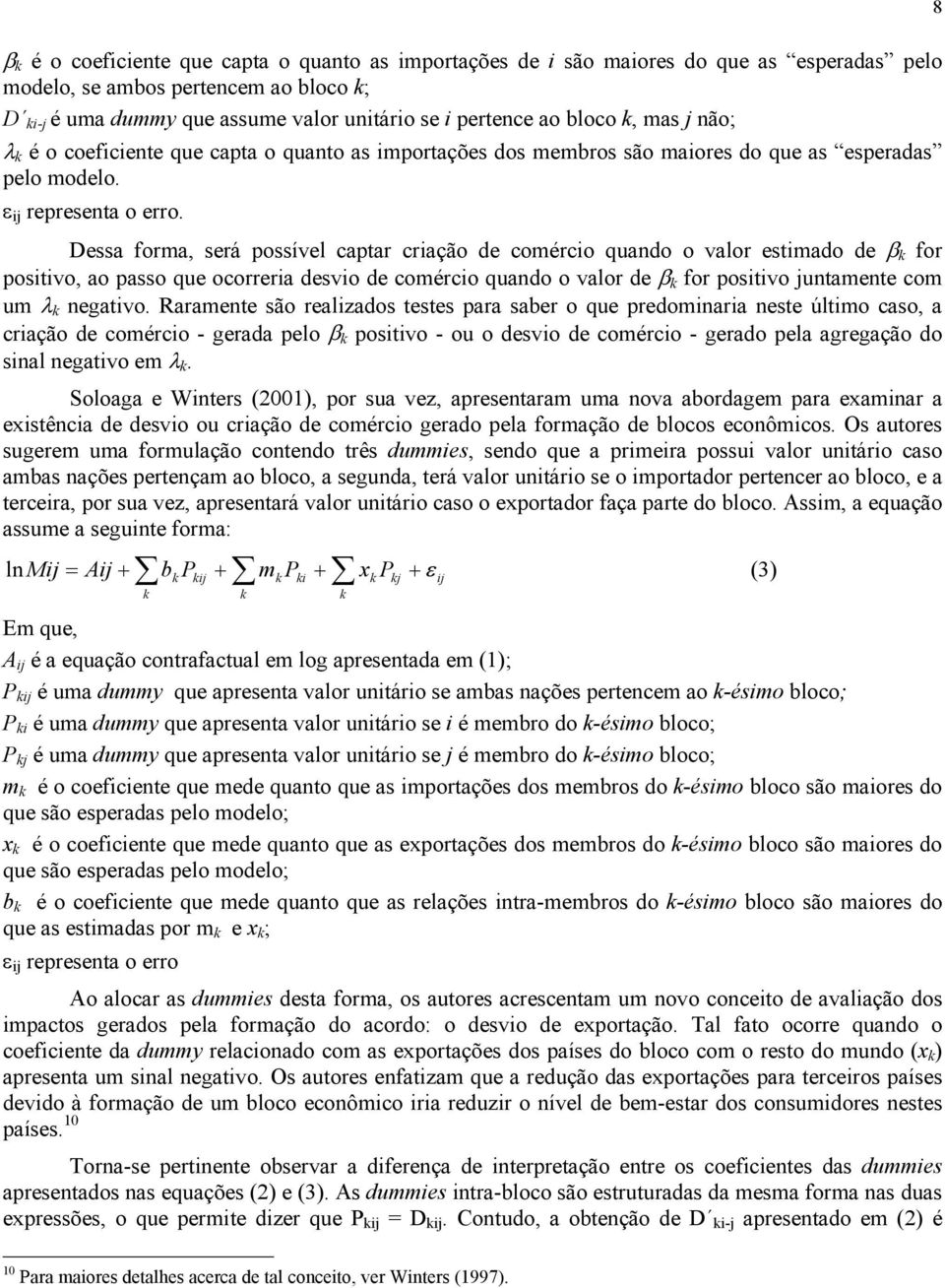 Dessa forma, será possível captar criação de comércio quando o valor estimado de β k for positivo, ao passo que ocorreria desvio de comércio quando o valor de β k for positivo juntamente com um λ k