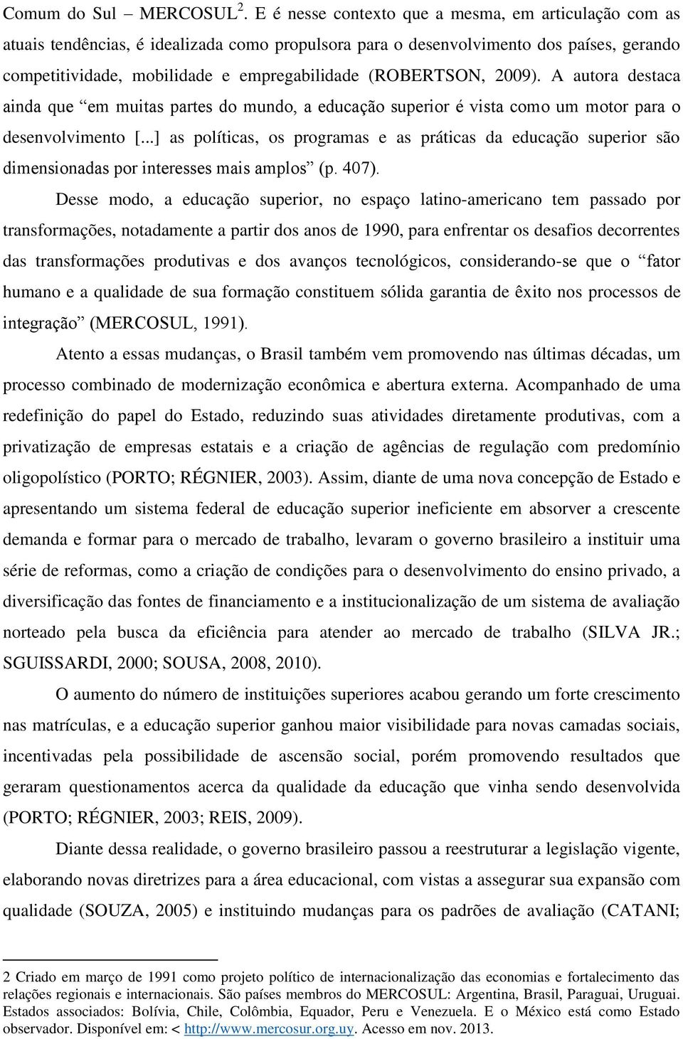 (ROBERTSON, 2009). A autora destaca ainda que em muitas partes do mundo, a educação superior é vista como um motor para o desenvolvimento [.