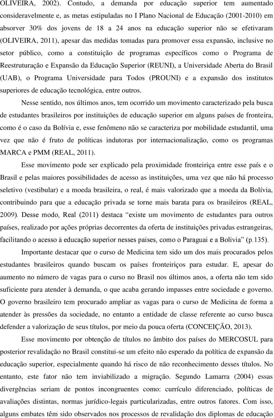 superior não se efetivaram (OLIVEIRA, 2011), apesar das medidas tomadas para promover essa expansão, inclusive no setor público, como a constituição de programas específicos como o Programa de