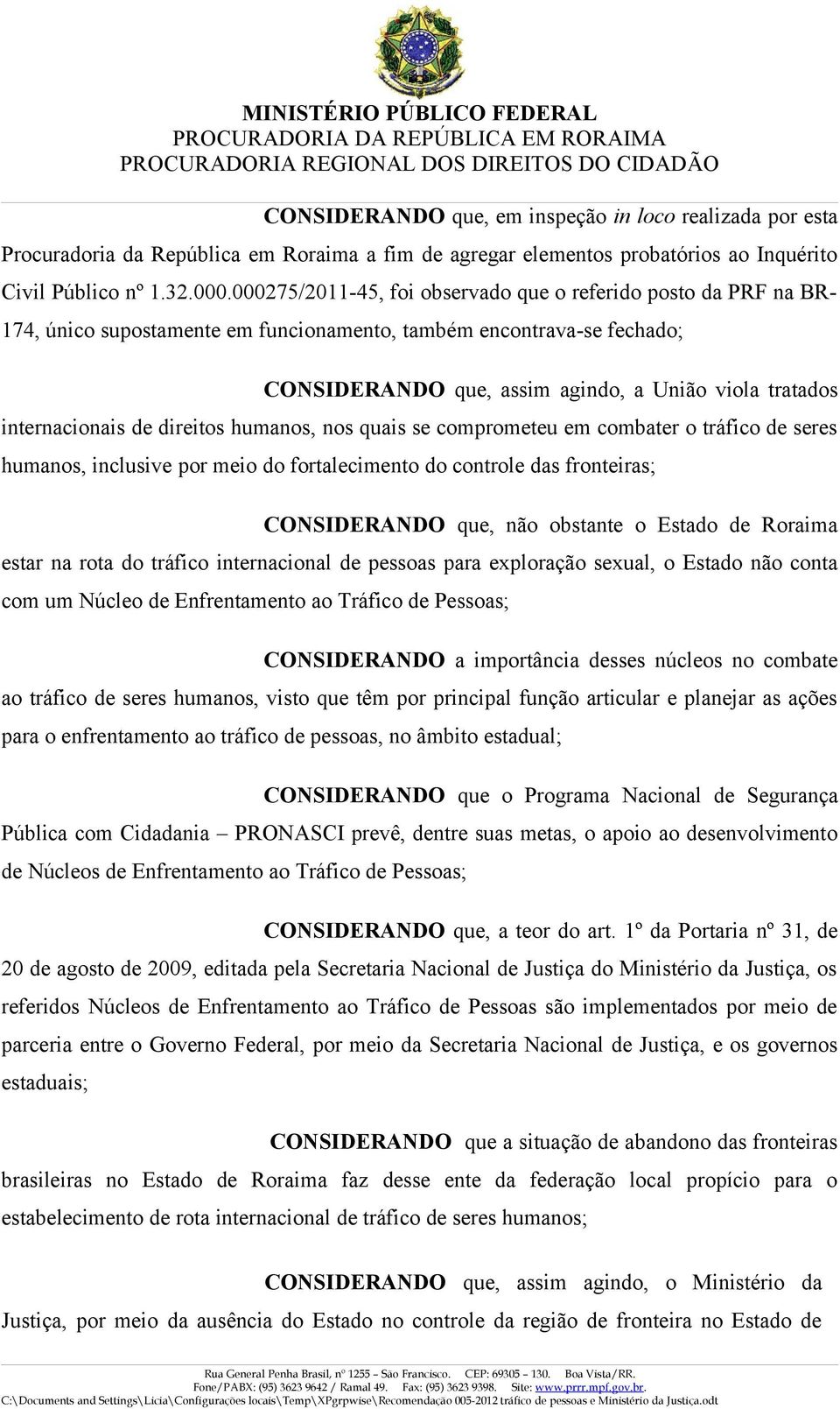 internacionais de direitos humanos, nos quais se comprometeu em combater o tráfico de seres humanos, inclusive por meio do fortalecimento do controle das fronteiras; CONSIDERANDO que, não obstante o