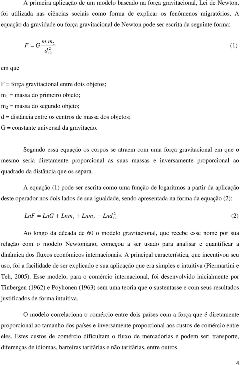 2 = massa do segundo obeto; d = distância entre os centros de massa dos obetos; G = constante universal da gravitação.