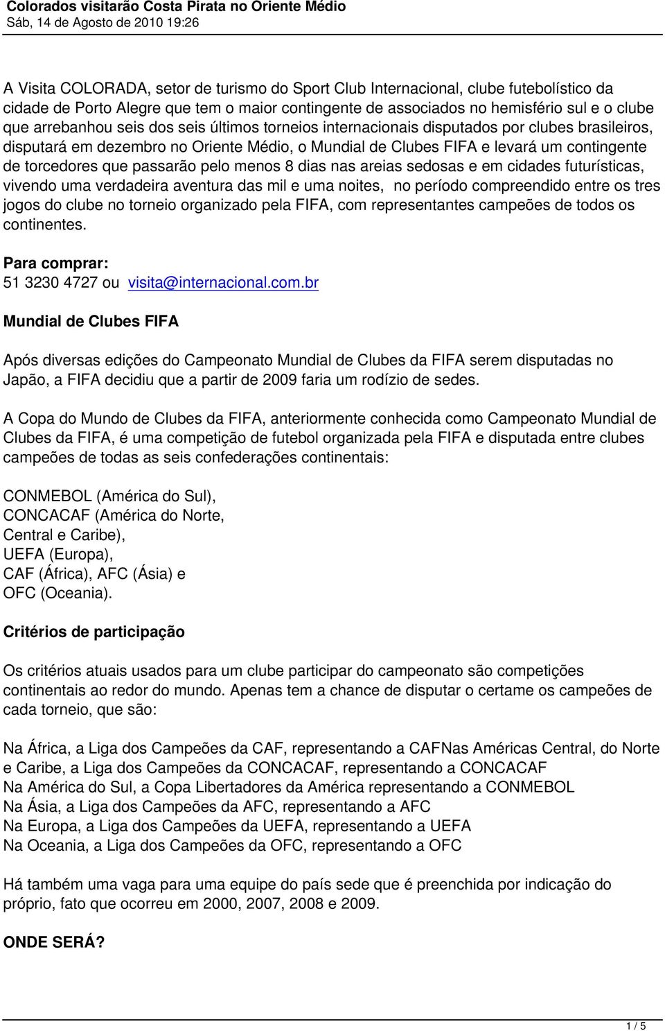 pelo menos 8 dias nas areias sedosas e em cidades futurísticas, vivendo uma verdadeira aventura das mil e uma noites, no período compreendido entre os tres jogos do clube no torneio organizado pela