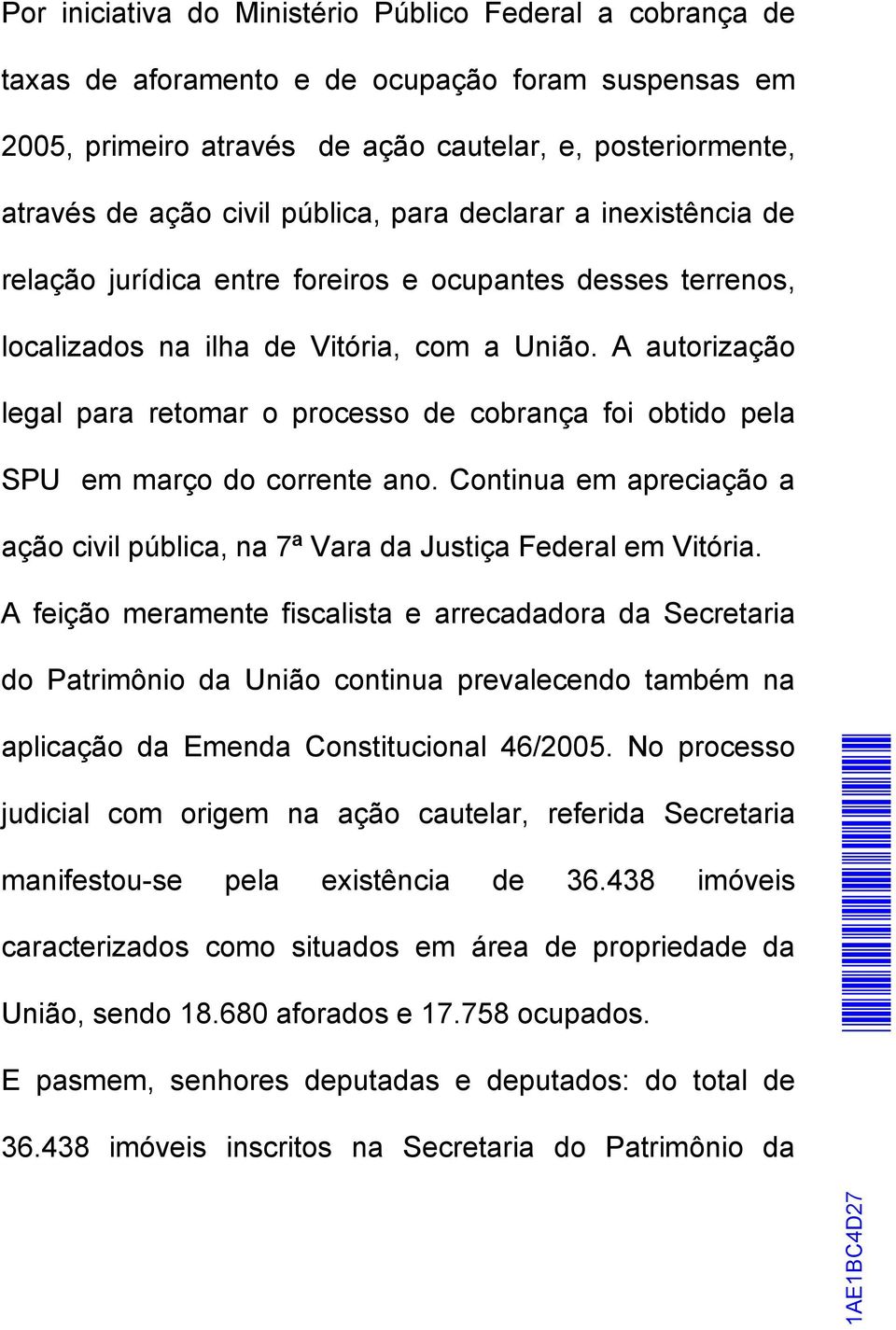 A autorização legal para retomar o processo de cobrança foi obtido pela SPU em março do corrente ano. Continua em apreciação a ação civil pública, na 7ª Vara da Justiça Federal em Vitória.