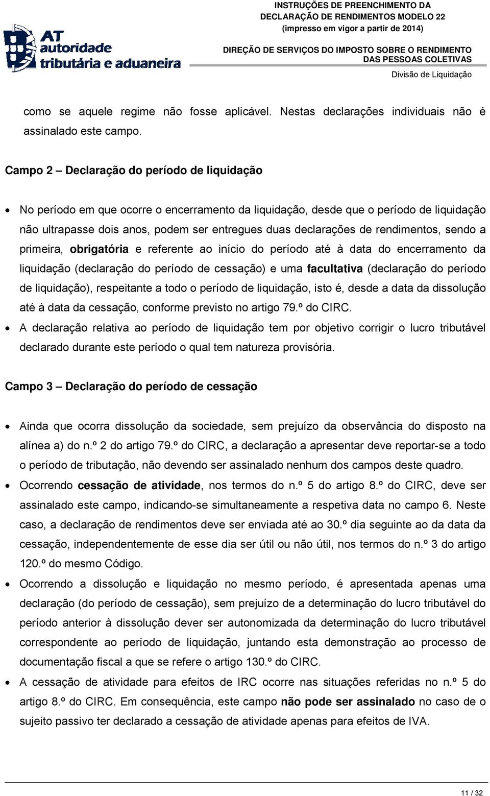 rendimentos, sendo a primeira, obrigatória e referente ao início do período até à data do encerramento da liquidação (declaração do período de cessação) e uma facultativa (declaração do período de