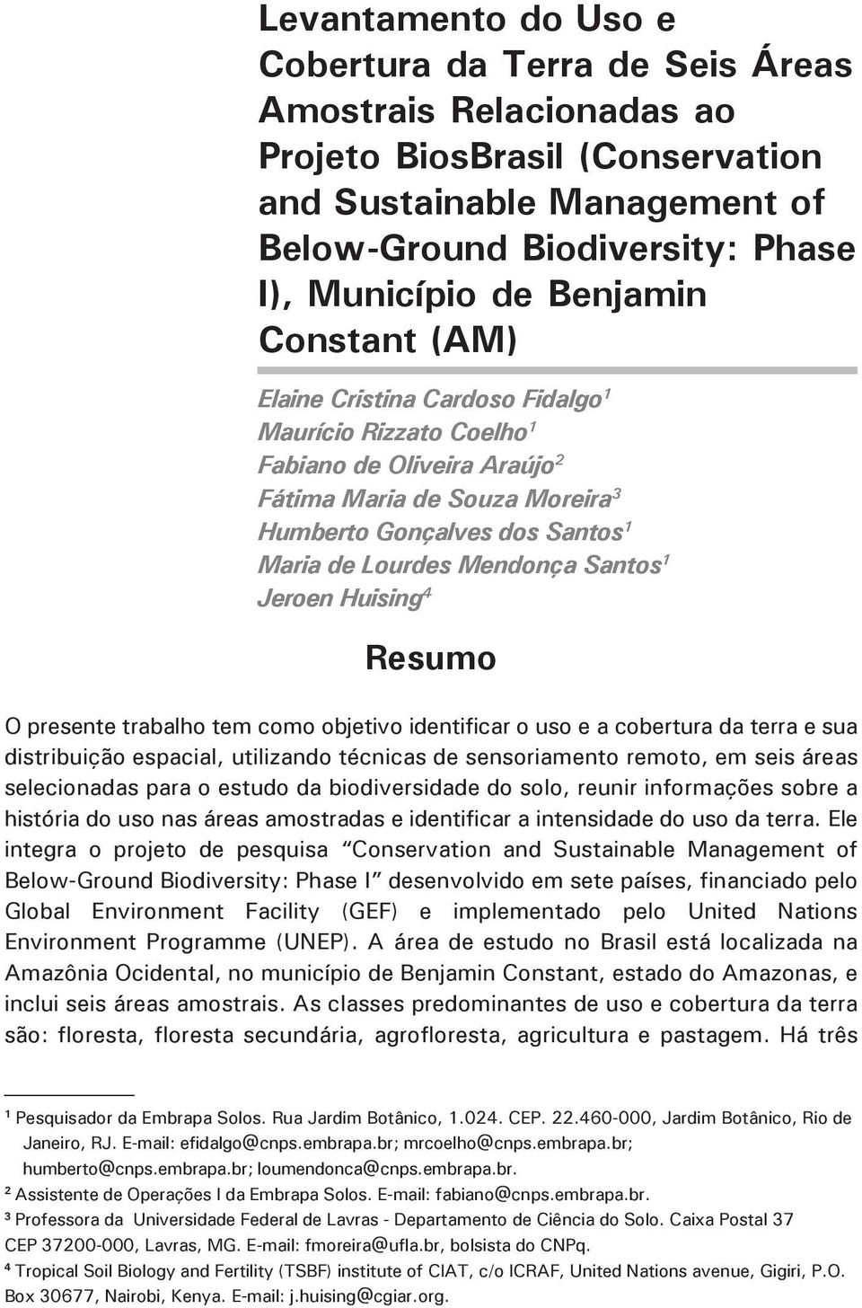 Mendonça Santos 1 Jeroen Huising 4 Resumo O presente trabalho tem como objetivo identificar o uso e a cobertura da terra e sua distribuição espacial, utilizando técnicas de sensoriamento remoto, em