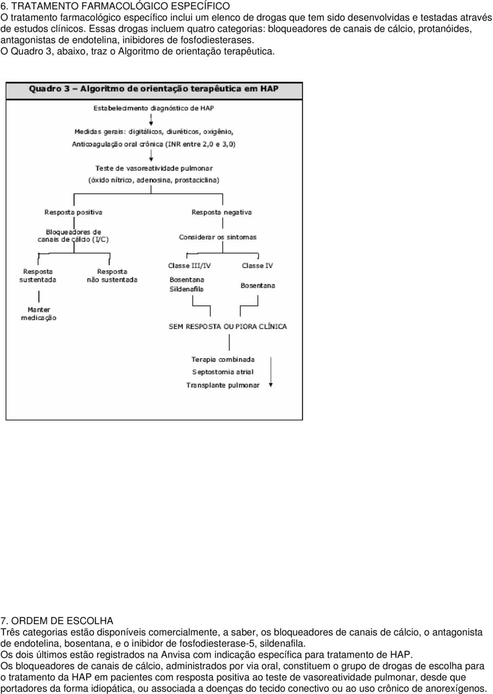 O Quadro 3, abaixo, traz o Algoritmo de orientação terapêutica. 7.