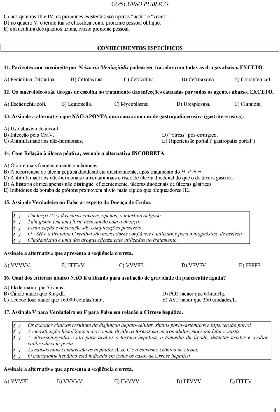 D) Ceftriaxona. E) Cloranfenicol. 12. Os macrolídeos são drogas de escolha no tratamento das infecções causadas por todos os agentes abaixo, EXCETO. A) Escherichia coli. B) Legionella. C) Mycoplasma.