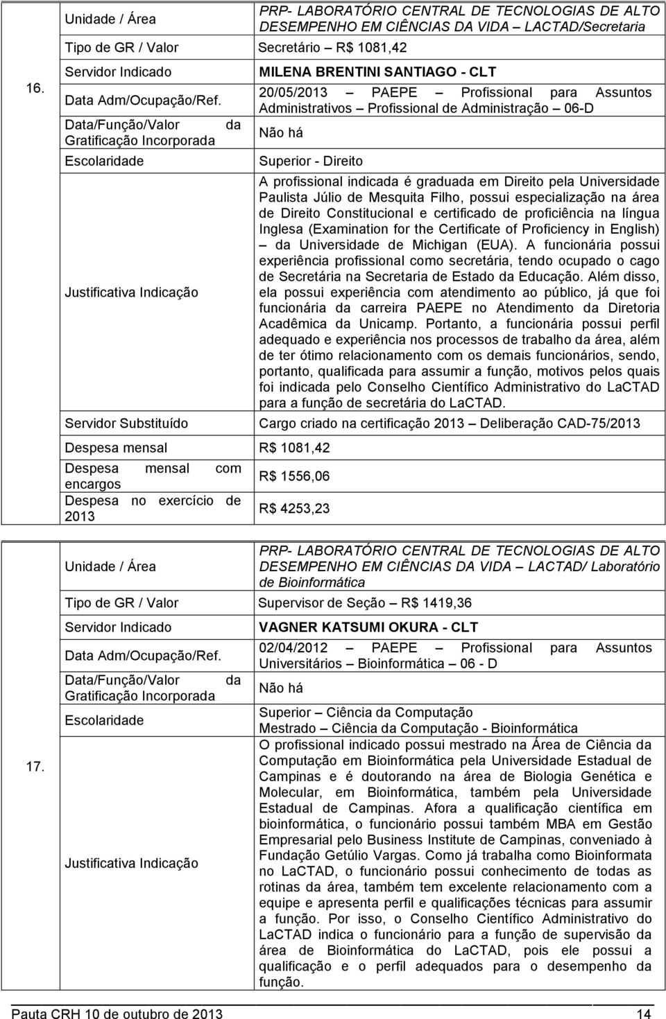 para Assuntos Administrativos Profissional de Administração 06-D Superior - Direito Despesa mensal R$ 1081,42 A profissional indicada é graduada em Direito pela Universidade Paulista Júlio de