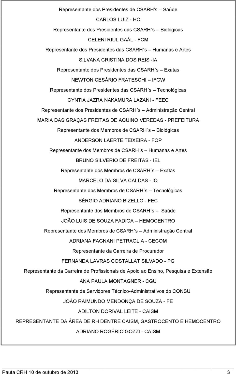 Representante dos Presidentes de CSARH s Administração Central MARIA DAS GRAÇAS FREITAS DE AQUINO VEREDAS - PREFEITURA Representante dos Membros de CSARH s Biológicas ANDERSON LAERTE TEIXEIRA - FOP