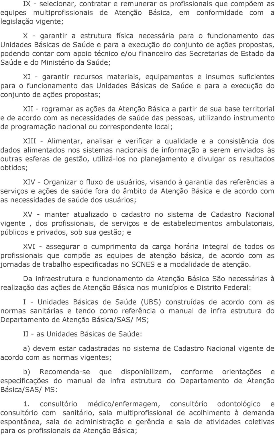 do Ministério da Saúde; XI - garantir recursos materiais, equipamentos e insumos suficientes para o funcionamento das Unidades Básicas de Saúde e para a execução do conjunto de ações propostas; XII -