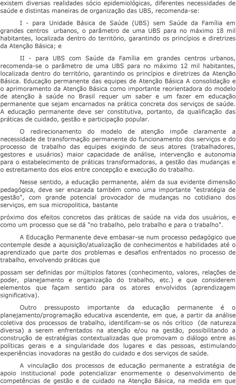 com Saúde da Família em grandes centros urbanos, recomenda-se o parâmetro de uma UBS para no máximo 12 mil habitantes, localizada dentro do território, garantindo os princípios e diretrizes da