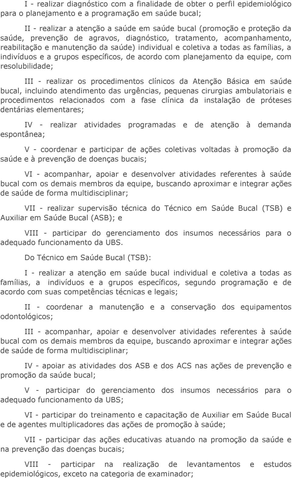 planejamento da equipe, com resolubilidade; III - realizar os procedimentos clínicos da Atenção Básica em saúde bucal, incluindo atendimento das urgências, pequenas cirurgias ambulatoriais e