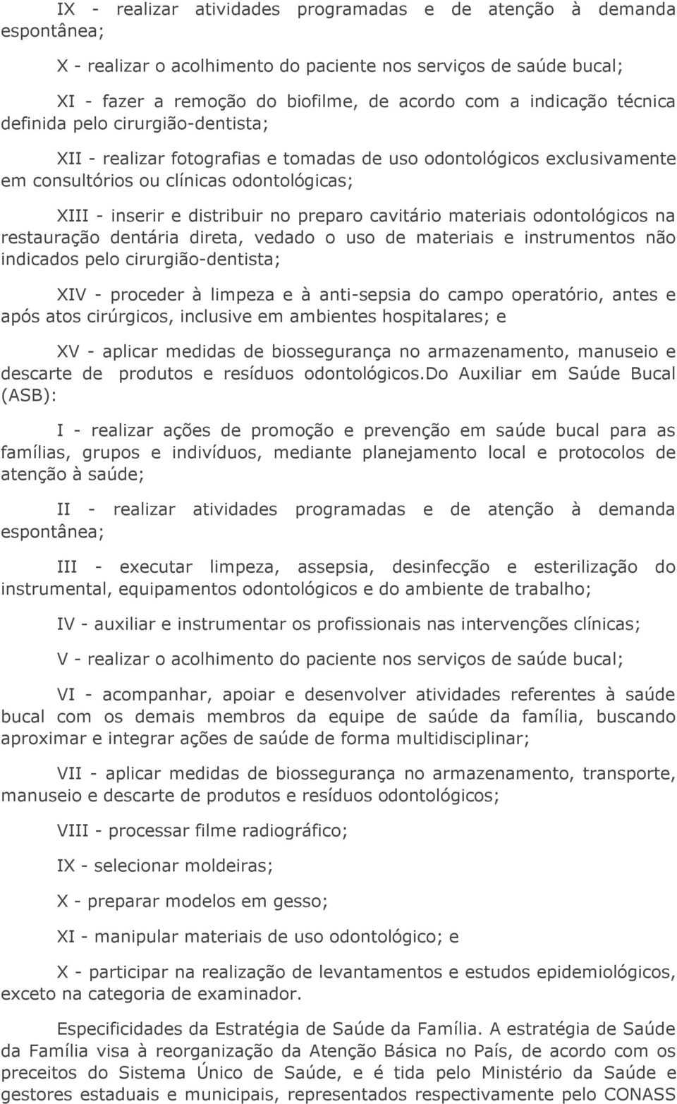 cavitário materiais odontológicos na restauração dentária direta, vedado o uso de materiais e instrumentos não indicados pelo cirurgião-dentista; XIV - proceder à limpeza e à anti-sepsia do campo