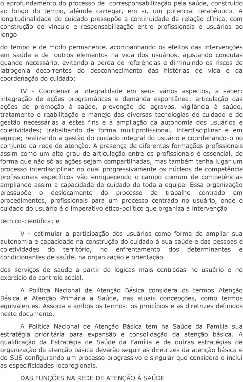 acompanhando os efeitos das intervenções em saúde e de outros elementos na vida dos usuários, ajustando condutas quando necessário, evitando a perda de referências e diminuindo os riscos de