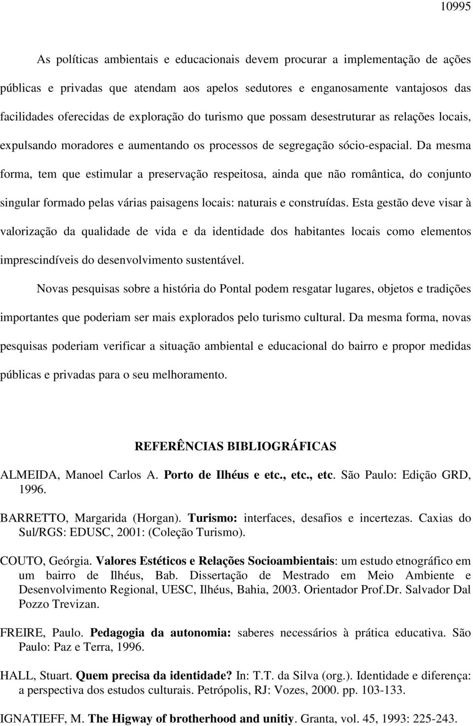 Da mesma forma, tem que estimular a preservação respeitosa, ainda que não romântica, do conjunto singular formado pelas várias paisagens locais: naturais e construídas.